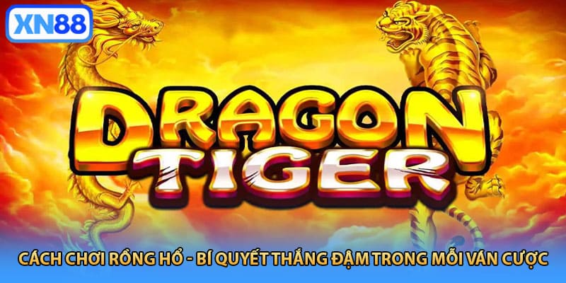 Cách chơi Rồng Hổ