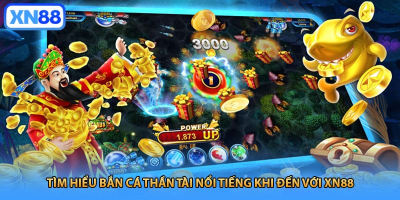 Tìm hiểu bắn cá thần tài nổi tiếng khi đến với XN88